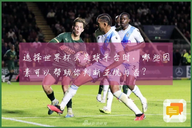 选择世界杯买足球平台时，哪些因素可以帮助你判断正规与否？