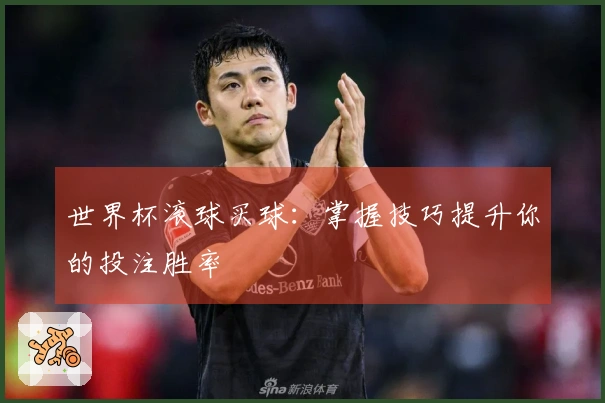 世界杯滚球买球：掌握技巧提升你的投注胜率